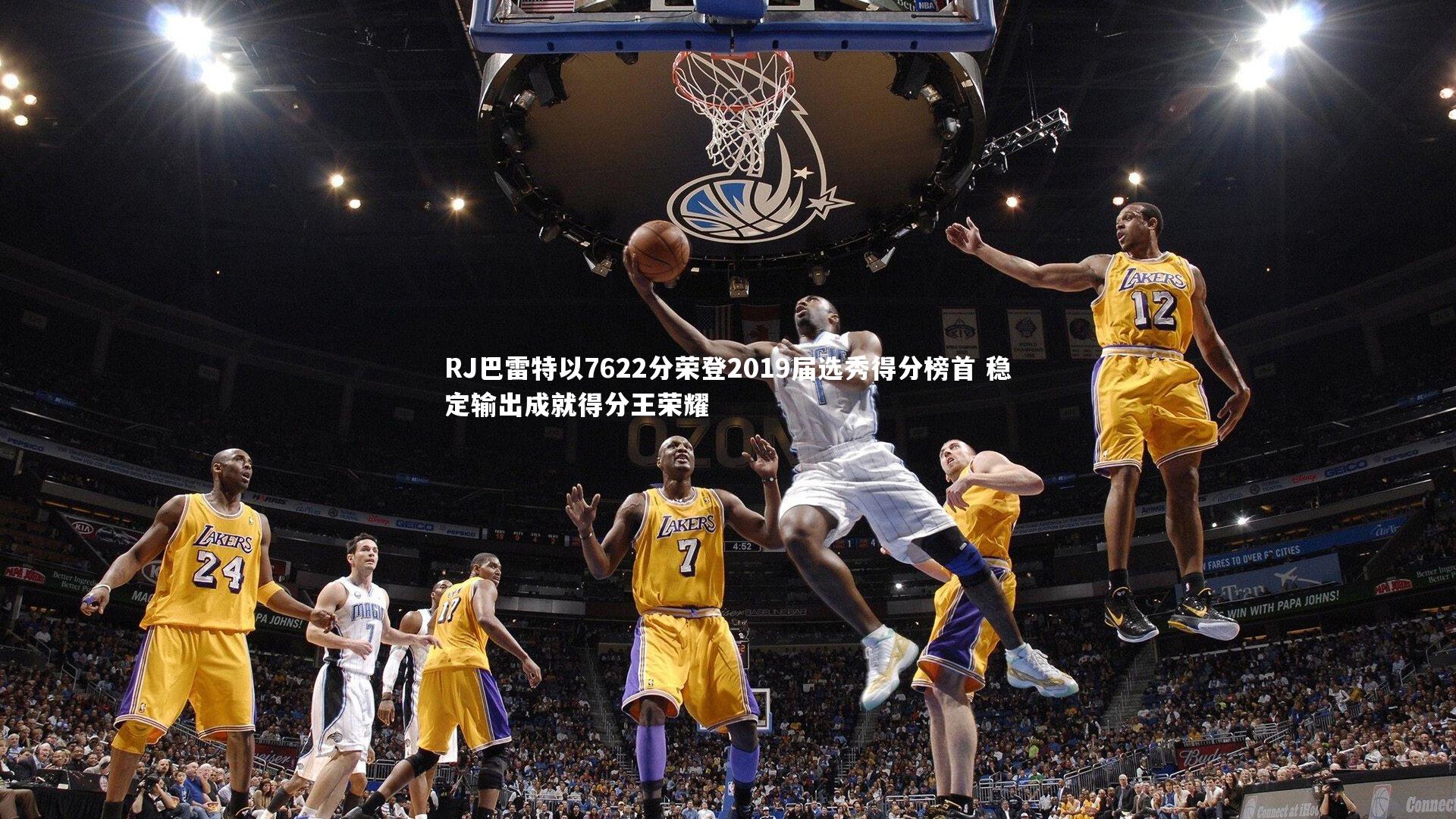 RJ巴雷特以7622分荣登2019届选秀得分榜首 稳定输出成就得分王荣耀