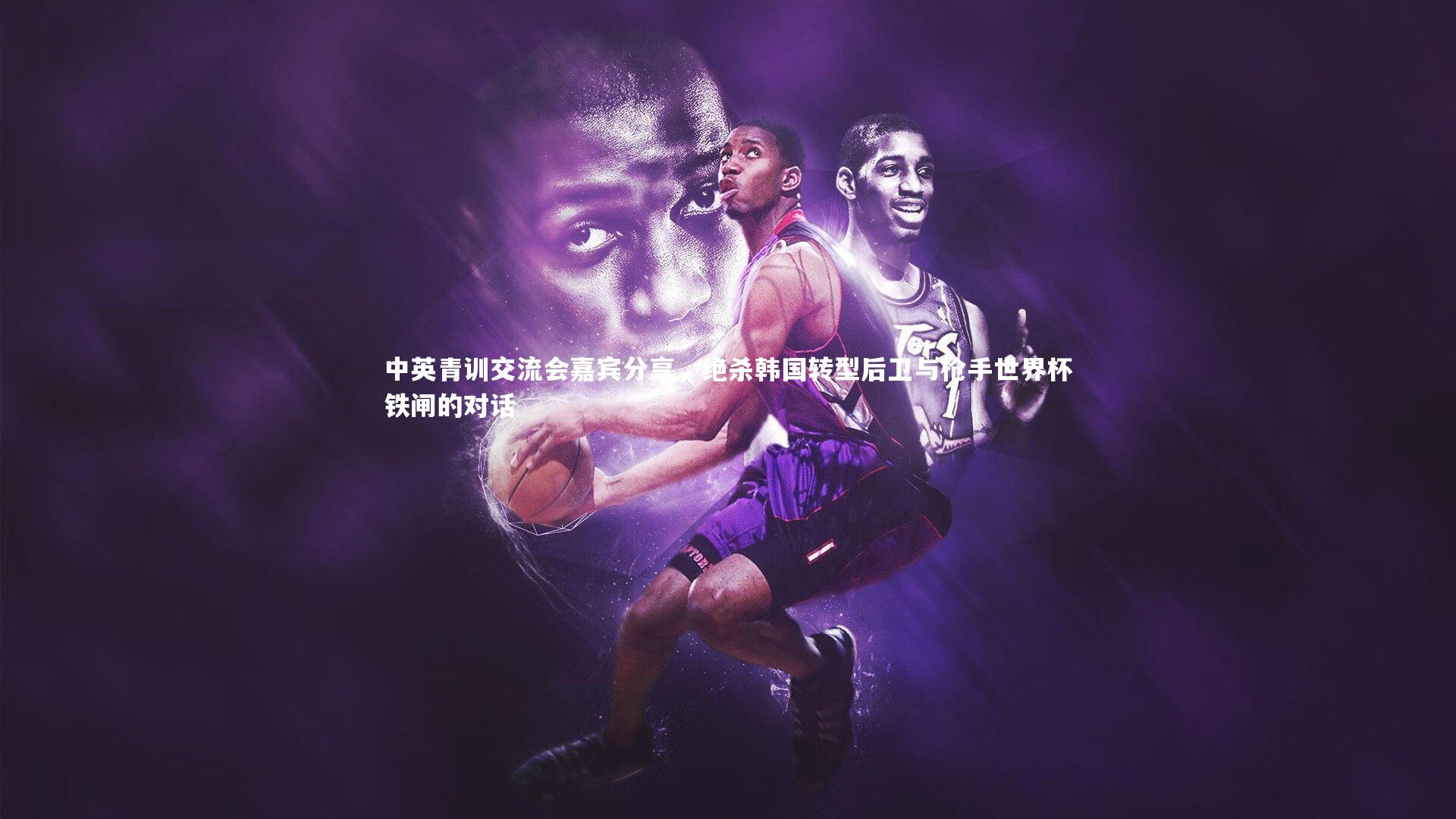 中英青训交流会嘉宾分享，绝杀韩国转型后卫与枪手世界杯铁闸的对话