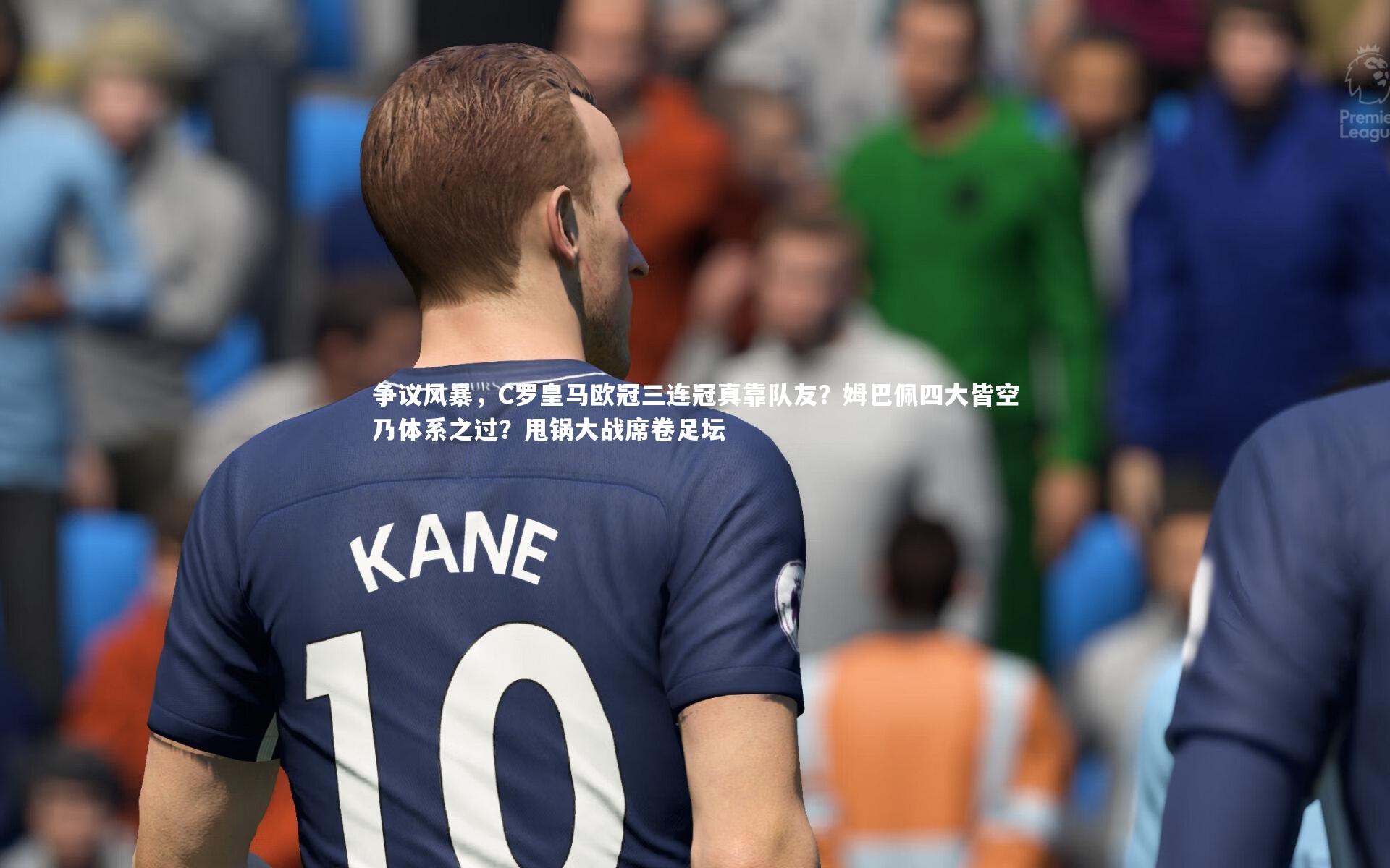 争议风暴,C罗皇马欧冠三连冠真靠队友?姆巴佩四大皆空乃体系之过?甩锅大战席卷足坛