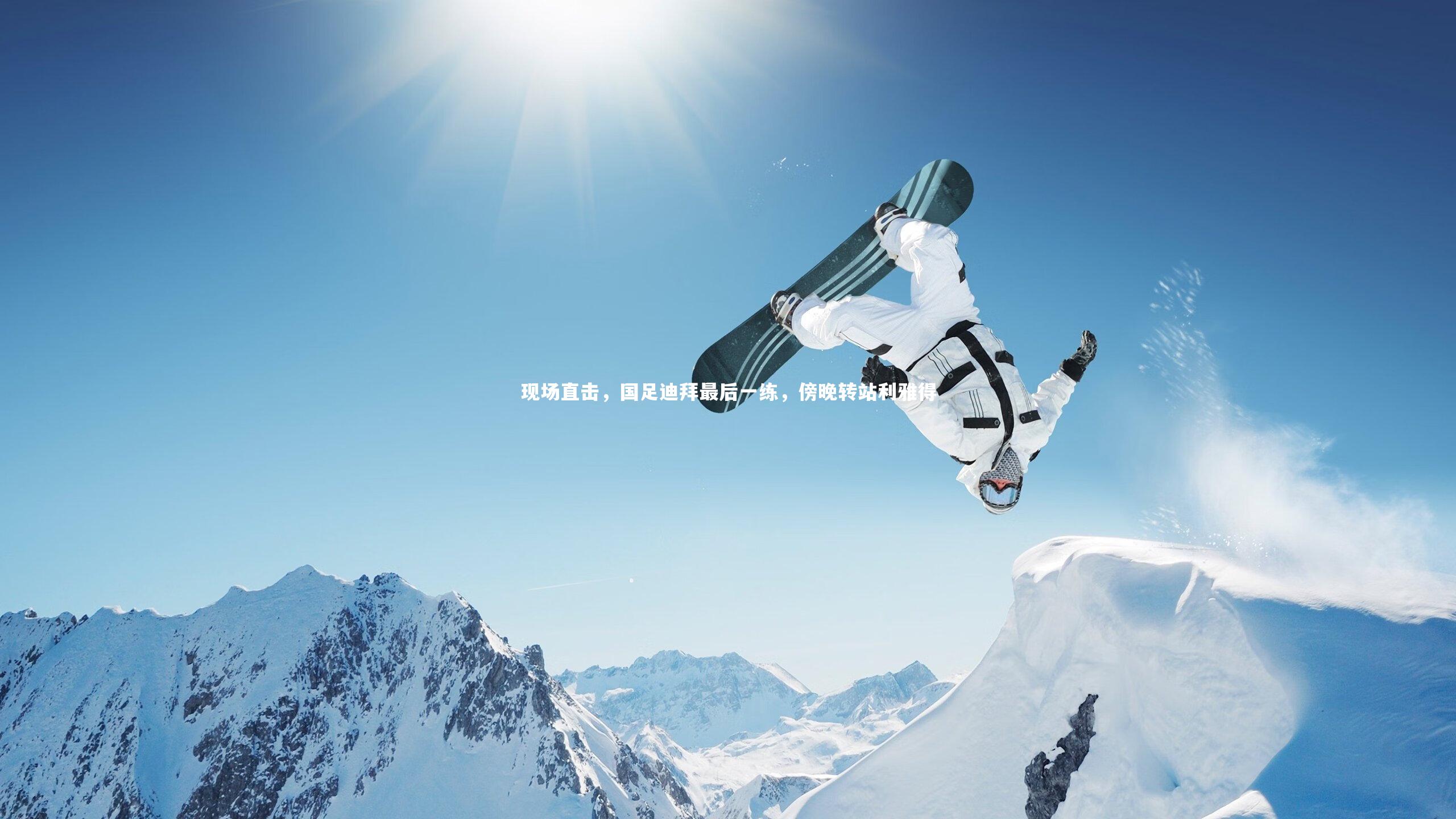 【开云体育官网】现场直击，国足迪拜最后一练，傍晚转站利雅得