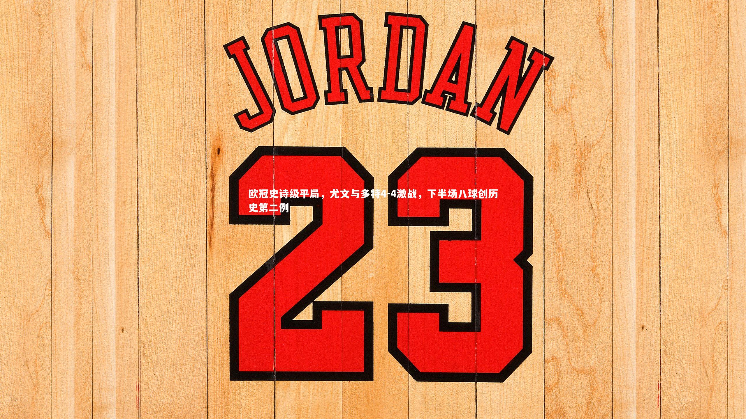 开云体育官网：欧冠史诗级平局，尤文与多特4-4激战，下半场八球创历史第二例